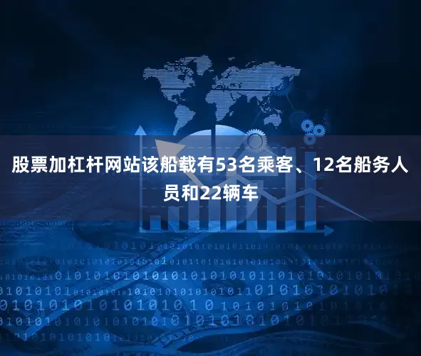 股票加杠杆网站该船载有53名乘客、12名船务人员和22辆车
