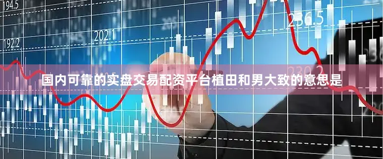 国内可靠的实盘交易配资平台植田和男大致的意思是